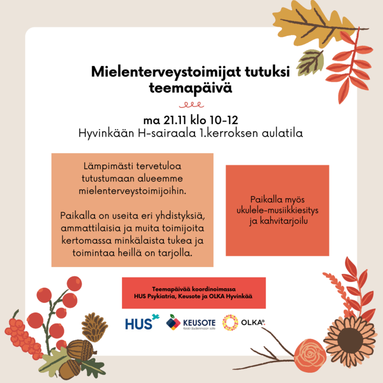 Maanantaina 21.11. klo 10-12 järjestetään Mielenterveystoimijat tutuksi- teemapäivä
Hyvinkään sairaalan H-rakennuksen 1. kerroksen aulassa.
Lämpimästi tervetuloa tutustumaan alueemme mielenterveystoimijoihin.
Paikalla on useita eri yhdistyksiä, ammattilaisia ja muita toimijoita kertomassa minkälaista tukea ja toimintaa heillä on tarjolla. Aamupäivän aikana on tarjolla kahvitarjoilu ja pääsemme nauttimaan ihanista ukulele-musiikkiesityksistä. Teemapäivän järjestävät HUS Psykiatria, Keusote ja OLKA Hyvinkää.